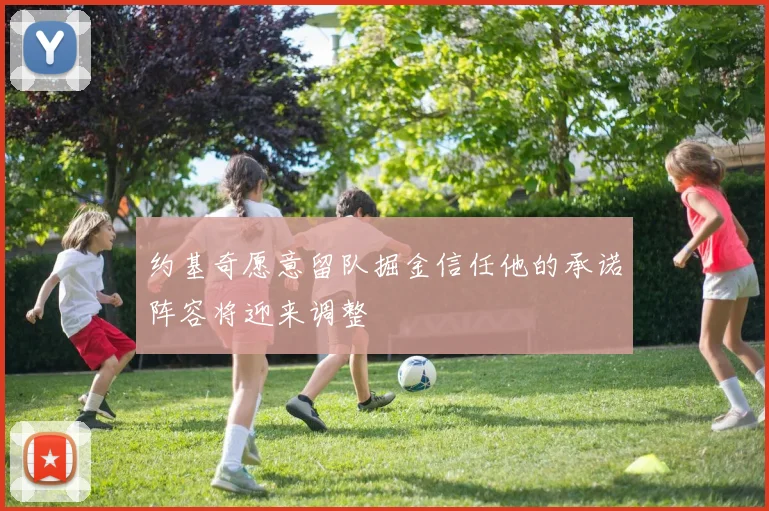 约基奇愿意留队掘金信任他的承诺阵容将迎来调整