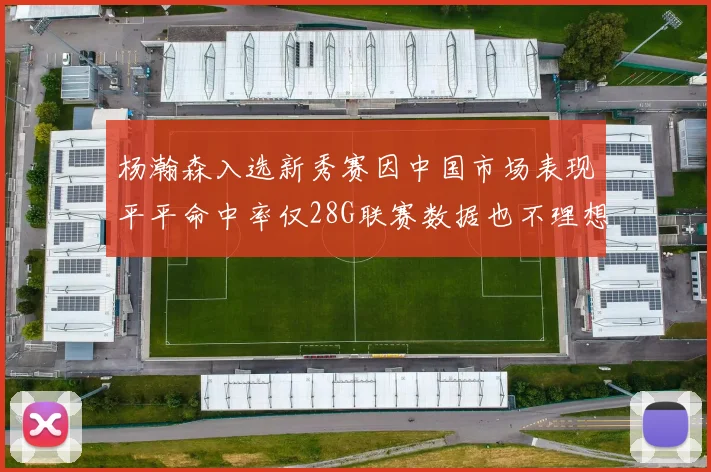 杨瀚森入选新秀赛因中国市场表现平平命中率仅28G联赛数据也不理想